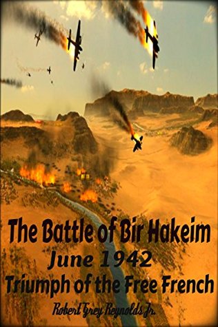 Full Download The Battle of Bir Hakeim: June 1942 Triumph of the Free French - Robert Grey Reynolds Jr. file in PDF