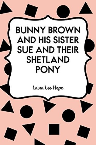 Read Online Bunny Brown and His Sister Sue and Their Shetland Pony - Laura Lee Hope | PDF