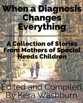 Read Online When a Diagnosis Changes Everything: A Collection of Stories from Mothers of Special Needs Children - Kera Washburn | ePub