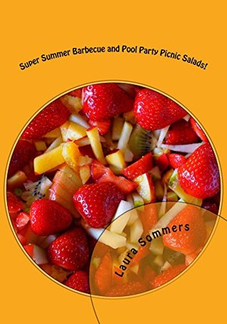 Full Download Super Summer Barbecue and Pool Party Picnic Salads!: Side Dishes for All Your Summer Parties (Summer Food Series Book 1) - Laura Sommers | PDF