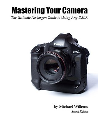 Download Mastering Your Camera: The Ultimate No-Jargon Guide to Using Any DSLR (The Michael Willems Dutch Master Class series Book 3) - Michael Willems file in ePub