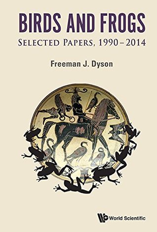 Full Download Birds and Frogs:Selected Papers of Freeman Dyson, 1990-2014 - Freeman J Dyson file in ePub