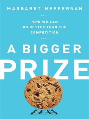 Read Online A Bigger Prize: How We Can Do Better Than the Competition - Margaret Heffernan | PDF