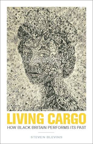 Read Online Living Cargo: How Black Britain Performs Its Past - Steven Blevins file in ePub