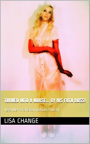 Full Download Turned Into a Nurse by His Futa Boss!: (gender transformation/futa) - Lisa Change file in ePub