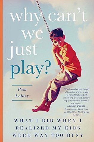 Read Online Why Can't We Just Play? What I Did When I Realized My Kids Were Way Too Busy - Pam Lobley file in ePub