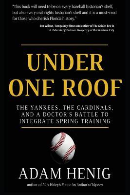 Full Download Under One Roof: The Yankees, the Cardinals, and a Doctor's Battle to Integrate Spring Training - Adam Henig file in ePub