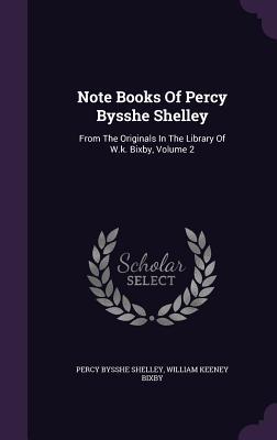 Full Download Note Books of Percy Bysshe Shelley: From the Originals in the Library of W.K. Bixby, Volume 2 - Percy Bysshe Shelley | PDF