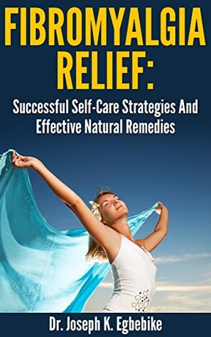 Read Online Fibromyalgia Relief: Successful Self-Care Strategies And Effective Natural Remedies - Joseph Egbebike | ePub