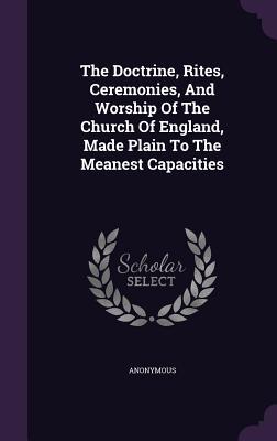 Download The Doctrine, Rites, Ceremonies, and Worship of the Church of England, Made Plain to the Meanest Capacities - Unknown file in PDF