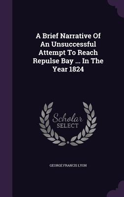 Read A Brief Narrative of an Unsuccessful Attempt to Reach Repulse Bay  in the Year 1824 - George Francis Lyon | PDF