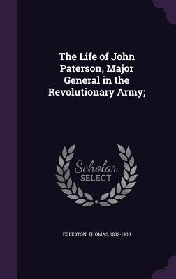 Full Download The Life of John Paterson, Major General in the Revolutionary Army; - Thomas Egleston file in ePub