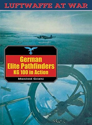 Full Download German Elite Pathfinders Kg 100 In Action (Luftwaffe At War Book 16) - Manfred Griehl | ePub