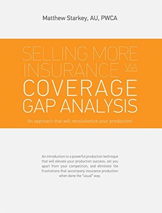 Full Download Selling More Insurance Via Coverage Gap Analysis: AN APPROACH THAT WILL REVOLUTIONIZE YOUR PRODUCTION! - Matthew Starkey file in PDF