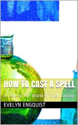 Read Online How To Cast A Spell: A Look At The World Of Spell Casting - Evelyn Engquist file in ePub