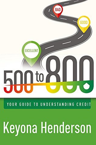 Read Online 500 to 800: Your Guide to Understanding Credit - Keyona Henderson | ePub