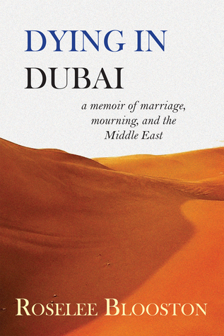 Full Download Dying in Dubai: A Memoir of Marriage, Mourning and the Middle East - Roselee Blooston | PDF