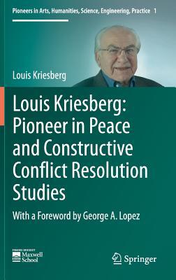 Read Online Louis Kriesberg: Pioneer in Peace and Constructive Conflict Resolution Studies - Louis Kriesberg file in ePub