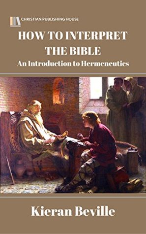 Read Online HOW TO INTERPRET THE BIBLE: An Introduction to Hermeneutics - Kieran Beville | ePub