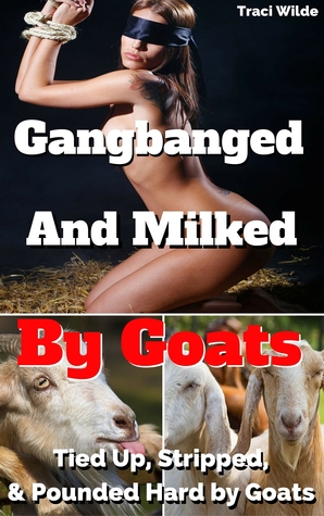 Read Online Gangbanged Milked By Goats Angela is Tied Up, Stripped, Milked Pounded by Goats (Taboo Bareback Oral Sex, Dubcon Bondage Barnyard Virgin Erotica Lactation) - Traci Wilde file in PDF