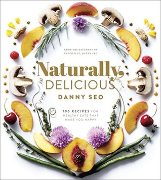 Download Naturally, Delicious: 100 Recipes for Healthy Eats That Make You Happy - Danny Seo | ePub