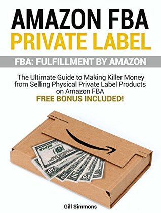 Download Amazon FBA: Make $10,000 per Month Selling Physical Private Label Products on Amazon FBA. How to Find and Launch Your First Private-Label Product on Amazon in 30 days (Amazon FBA Private Label) - Gill Simmons file in PDF