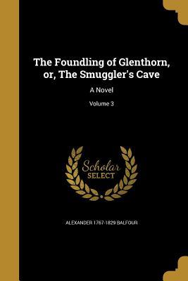 Read Online The Foundling of Glenthorn, Or, the Smuggler's Cave: A Novel; Volume 3 - Alexander Balfour file in PDF