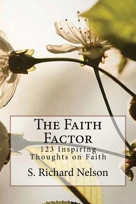 Read Online The Faith Factor: 123 Inspiring Thoughts on Faith - S Richard Nelson | PDF