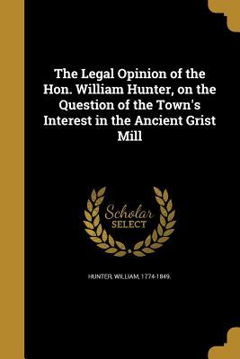 Download The Legal Opinion of the Hon. William Hunter, on the Question of the Town's Interest in the Ancient Grist Mill - William Hunter file in PDF