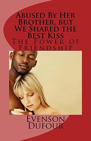 Download Abused By Her Brother, but We Shared the Best Kiss: The Power of Friendship - Evenson Dufour | PDF