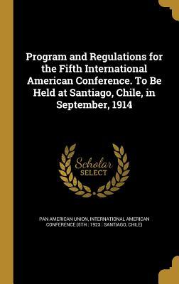 Download Program and Regulations for the Fifth International American Conference. to Be Held at Santiago, Chile, in September, 1914 - Pan American Union | ePub