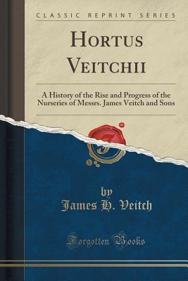 Full Download Hortus Veitchii: A History of the Rise and Progress of the Nurseries of Messrs. James Veitch and Sons - James H. Veitch file in ePub