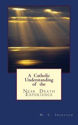 Download A Catholic Understanding of the Near Death Experience - M C Ingraham file in ePub