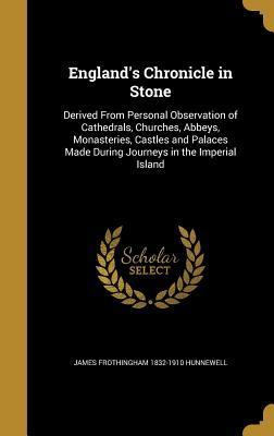 Download England's Chronicle in Stone: Derived from Personal Observation of Cathedrals, Churches, Abbeys, Monasteries, Castles and Palaces Made During Journeys in the Imperial Island - James Frothingham Hunnewell | PDF