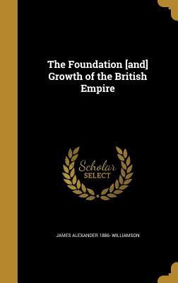 Read Online The Foundation [And] Growth of the British Empire - James Alexander 1886- Williamson | ePub