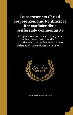 Read Online de Sacrosancto Christi Corpore Romanis Pontificibvs Iter Conficientibus Praeferendo Commentarivs: Antiquissimi Ritus Causam, & Originem, Variasq. Summorum Pontificum Sacratissimam Secum Hostium in Itinere Deferentium Profectiones: Itinerarium - Angelo Rocca | PDF