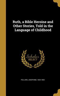 Read Online Ruth, a Bible Heroine and Other Stories, Told in the Language of Childhood - Josephine Pollard file in ePub