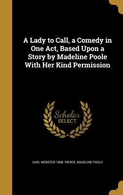 Download A Lady to Call, a Comedy in One Act, Based Upon a Story by Madeline Poole with Her Kind Permission - Carl Webster Pierce file in ePub