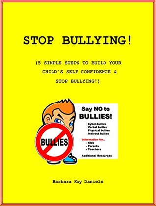 Full Download Stop Bullying!: 5 Simple Steps To Build Your Child's Self Confidence & Stop Bullying - Barbara Daniels file in PDF