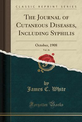 Read The Journal of Cutaneous Diseases, Including Syphilis, Vol. 26: October, 1908 (Classic Reprint) - James C. White file in ePub