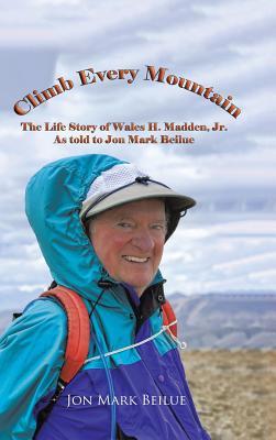 Read Climb Every Mountain: The Life Story of Wales H. Madden Jr. as Told to Jon Mark Beilue - Jon Mark Beilue | ePub