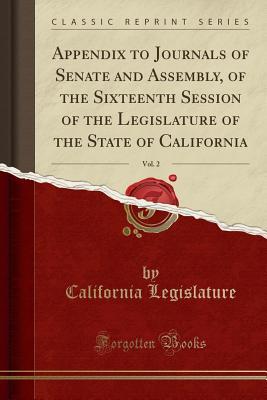 Read Appendix to Journals of Senate and Assembly, of the Sixteenth Session of the Legislature of the State of California, Vol. 2 (Classic Reprint) - California Legislature file in ePub