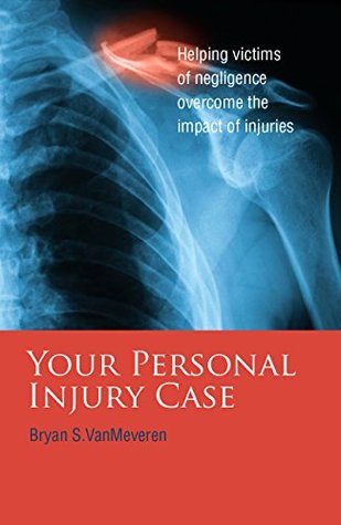 Download Your Personal Injury Case: Helping victims of negligence overcome the impact of injuries - Bryan S. VanMeveren | PDF