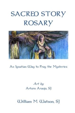 Full Download Sacred Story Rosary: An Ignatian Way to Pray the Mysteries -- English Pocketbook Edition with original art by Rev. Arturo Araujo, S.J. - William M. Watson | PDF