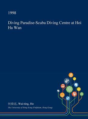 Read Online Diving Paradise-Scuba Diving Centre at Hoi Ha WAN - Wai-Ting Ho file in PDF