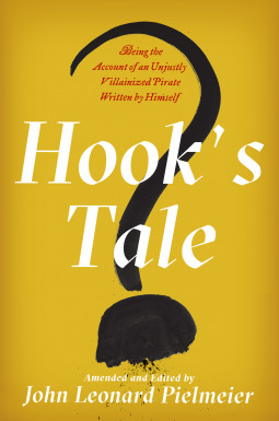 Download Hook's Tale: Being the Account of an Unjustly Villainized Pirate Written by Himself - John Leonard Pielmeier | ePub