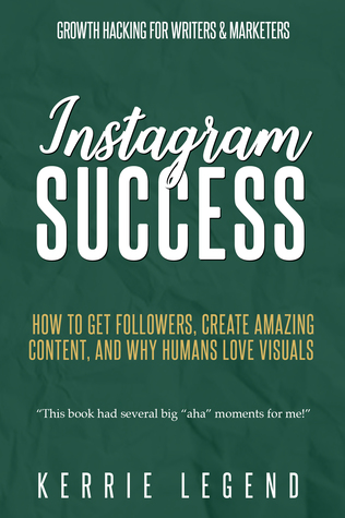 Full Download Instagram Success: How to Get Followers, Create Amazing Content, and Why Humans Love Visuals - Kerrie Legend file in ePub