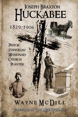 Read Joseph Braxton Huckabee: 1829-1906: Pastor, Evangelist, Missionary, Church Planter - Wayne V. McDill file in ePub