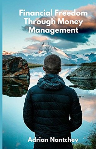 Read Financial Freedom Through Money Management: The 3 Step Scientific Approach to Becoming Financially Free (Nantchev's Nuggets of Knowledge Book 12) - Adrian Nantchev | ePub