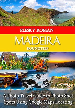 Full Download Madeira Roundtrip: A Photo Travel Guide to Photo Shot Spots Using Google Maps Locating (Big Trip Book 10) - Roman Plesky file in PDF